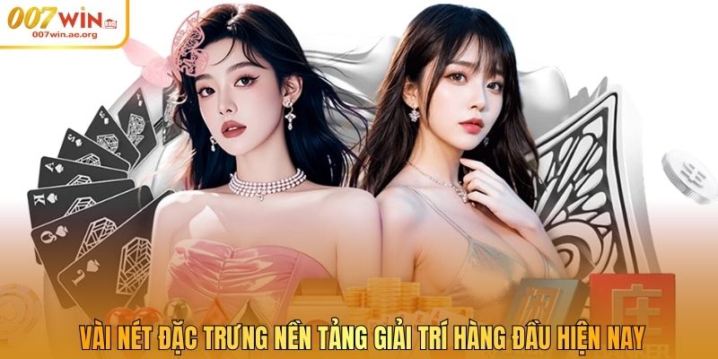 Vài nét đặc trưng nền tảng giải trí hàng đầu hiện nay