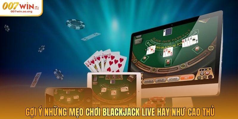 Gợi ý những mẹo chơi Blackjack Live hay như cao thủ