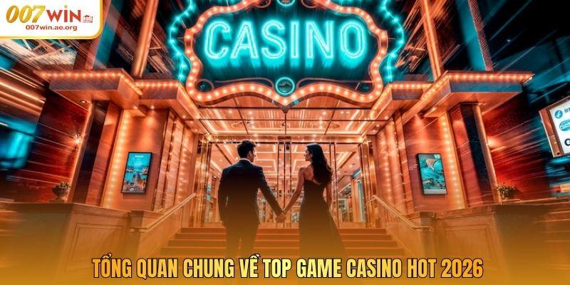 Tổng quan chung về top game casino hot 2026