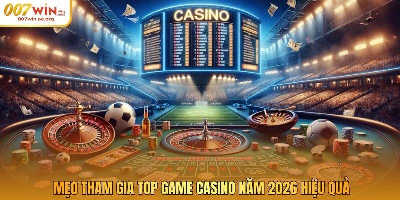 Mẹo tham gia top game casino năm 2026 hiệu quả.