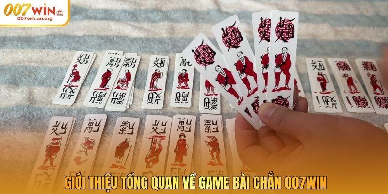 Giới thiệu tổng quan về game bài chắn 007win