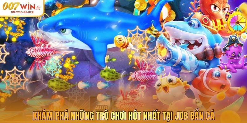Khám phá những trò chơi hót nhất tại JDB bắn cá