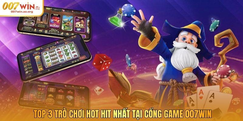 Top 3 trò chơi hot hit nhất tại cổng game 007win